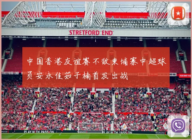 中国香港友谊赛不敌柬埔寨中超球员安永佳茹子楠首发出战
