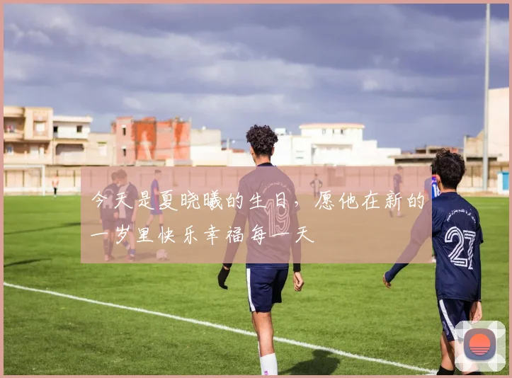 今天是夏晓曦的生日，愿他在新的一岁里快乐幸福每一天